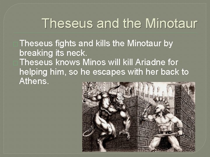 Theseus and the Minotaur � Theseus fights and kills the Minotaur by breaking its