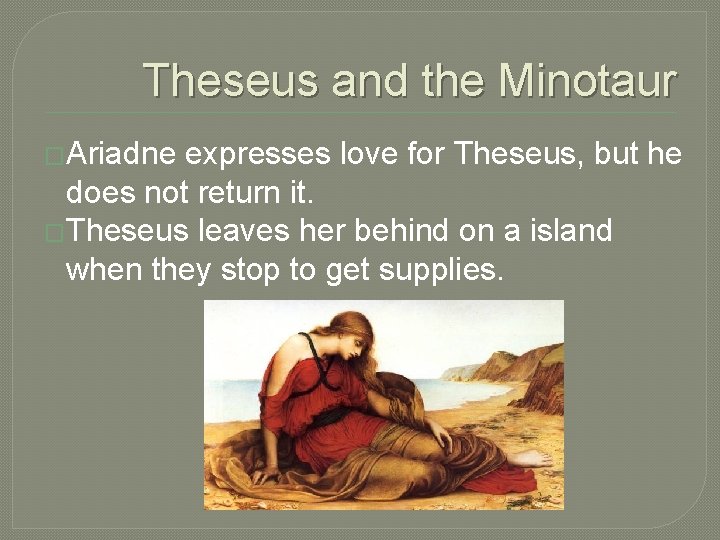 Theseus and the Minotaur �Ariadne expresses love for Theseus, but he does not return