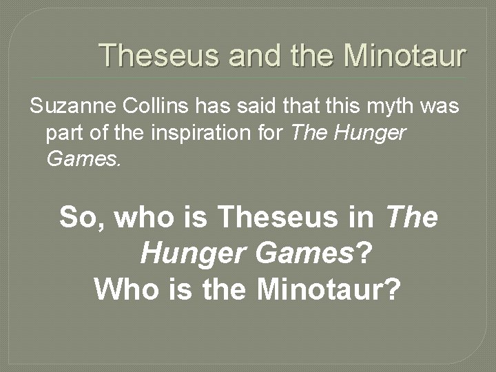 Theseus and the Minotaur Suzanne Collins has said that this myth was part of