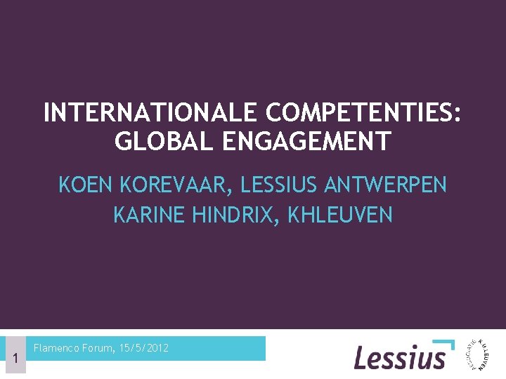INTERNATIONALE COMPETENTIES: GLOBAL ENGAGEMENT KOEN KOREVAAR, LESSIUS ANTWERPEN KARINE HINDRIX, KHLEUVEN 1 Flamenco Forum,