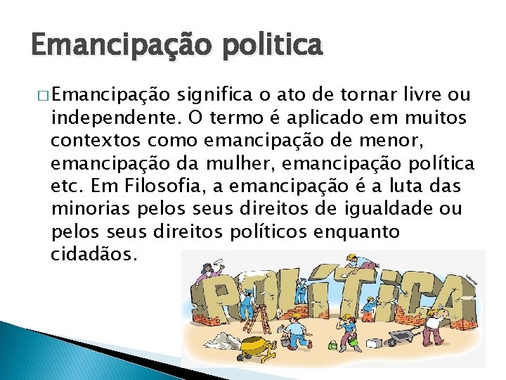 Emancipação politica � Emancipação significa o ato de tornar livre ou independente. O termo