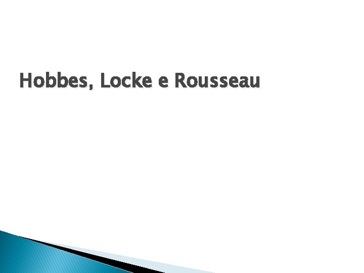 Hobbes, Locke e Rousseau 