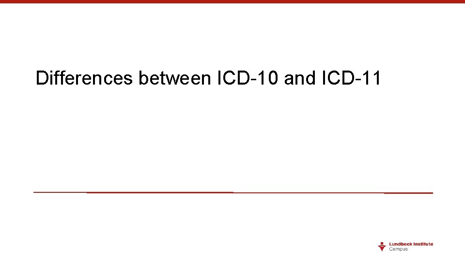 Differences between ICD-10 and ICD-11 Differences between ICD-10 and ICD-11