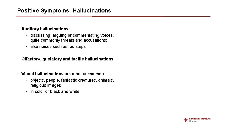 Positive Symptoms: Hallucinations • Auditory hallucinations: • discussing, arguing or commentating voices, quite commonly