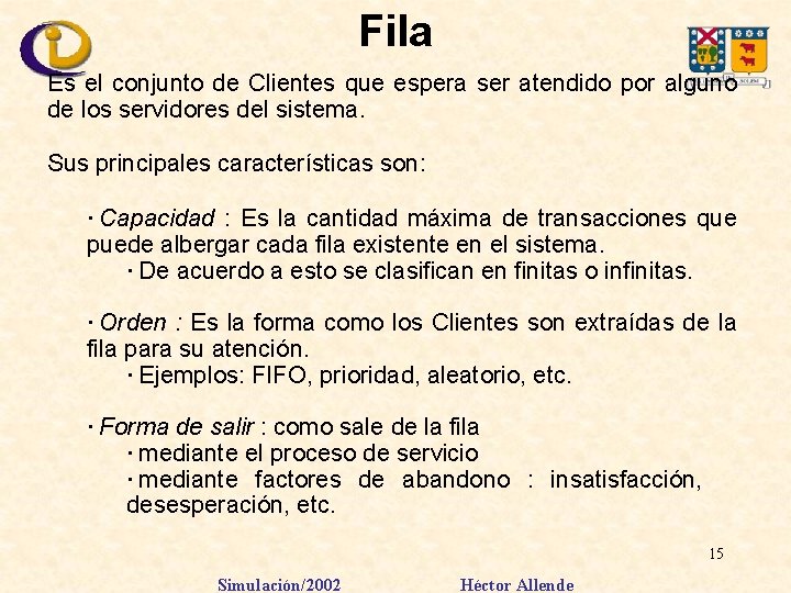 Fila Es el conjunto de Clientes que espera ser atendido por alguno de los