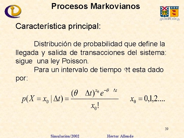 Procesos Markovianos Característica principal: Distribución de probabilidad que define la llegada y salida de