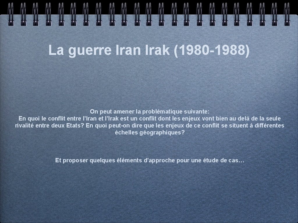 La guerre Iran Irak (1980 -1988) On peut amener la problématique suivante: En quoi
