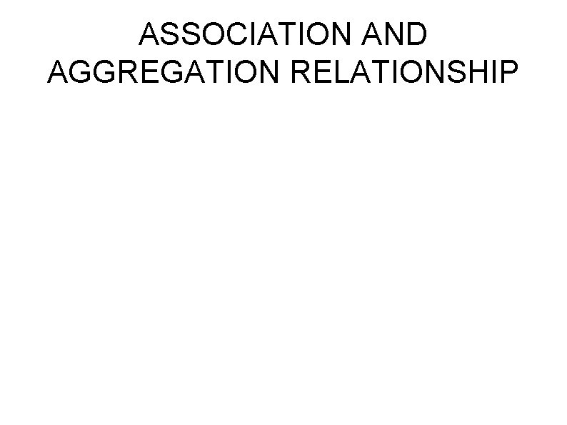 ASSOCIATION AND AGGREGATION RELATIONSHIP 