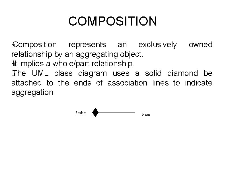 COMPOSITION Composition represents an exclusively owned relationship by an aggregating object. � It implies