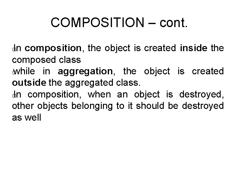 COMPOSITION – cont. In composition, the object is created inside the composed class �