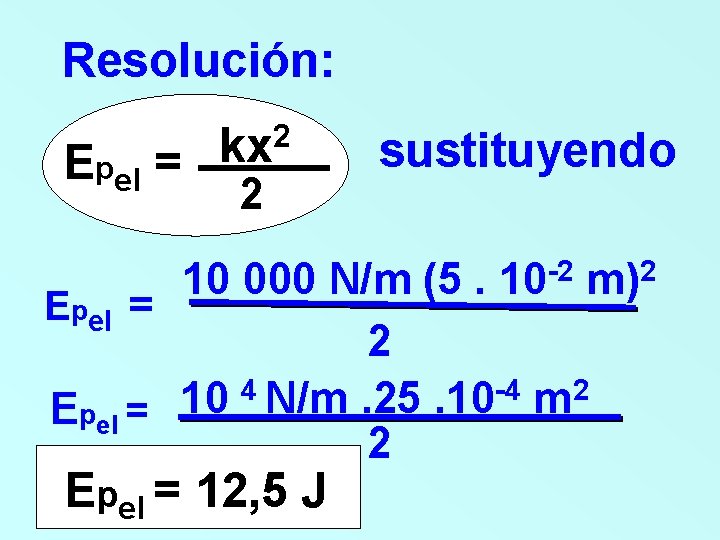 Resolución: Epel = 2 kx 2 sustituyendo 10 000 N/m (5. 10 -2 m)2