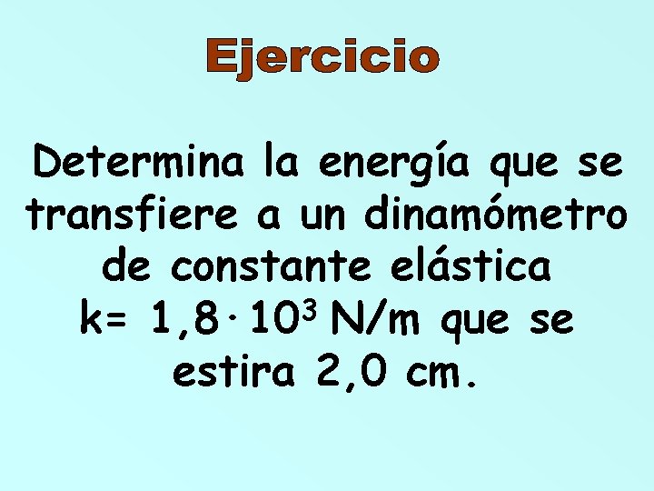 Determina la energía que se transfiere a un dinamómetro de constante elástica 3 k=