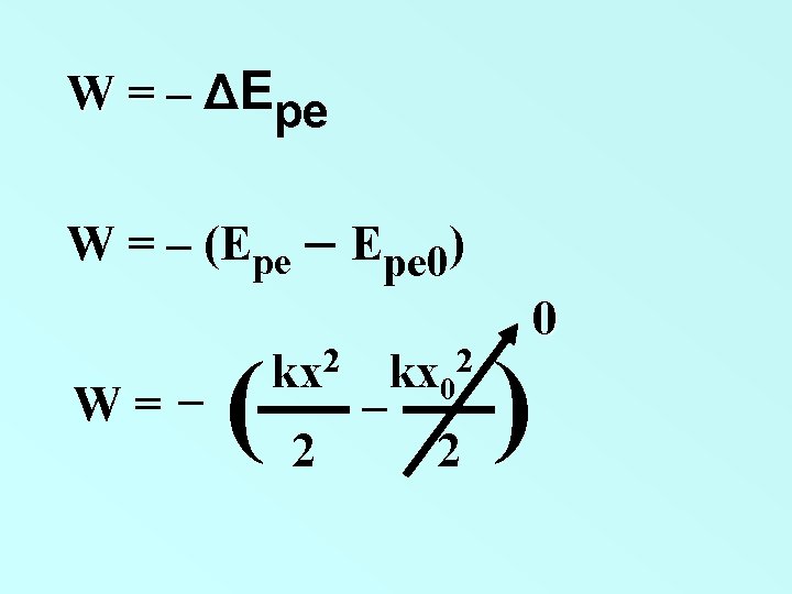 W = – ΔEpe W = – (Epe W= _ ( – Epe 0)