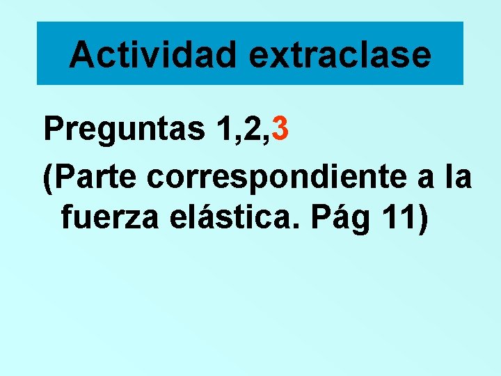Actividad extraclase Preguntas 1, 2, 3 (Parte correspondiente a la fuerza elástica. Pág 11)