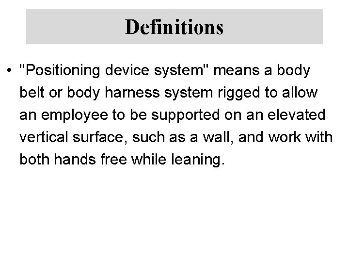 Definitions • "Positioning device system" means a body belt or body harness system rigged