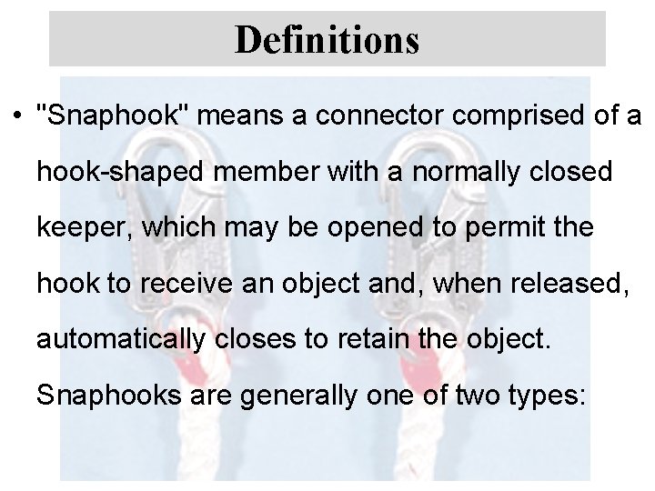 Definitions • "Snaphook" means a connector comprised of a hook-shaped member with a normally