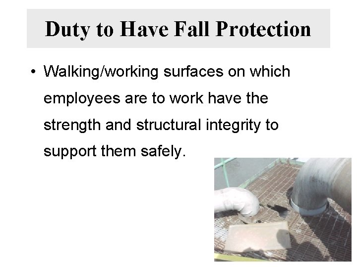 Duty to Have Fall Protection • Walking/working surfaces on which employees are to work