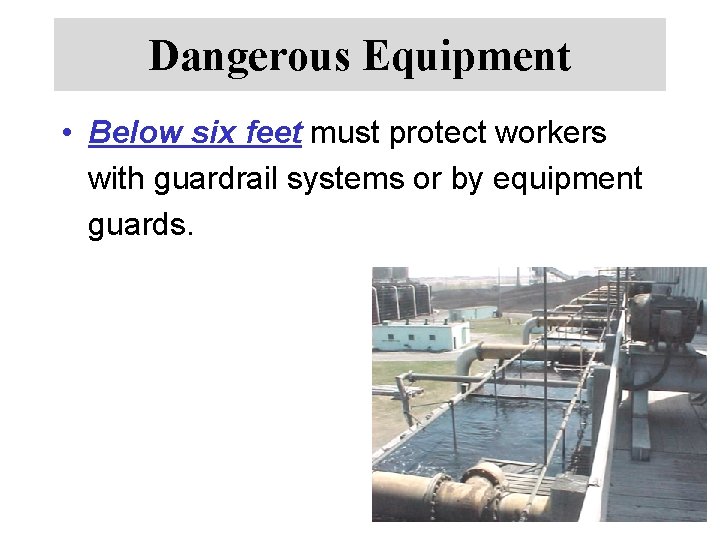 Dangerous Equipment • Below six feet must protect workers with guardrail systems or by