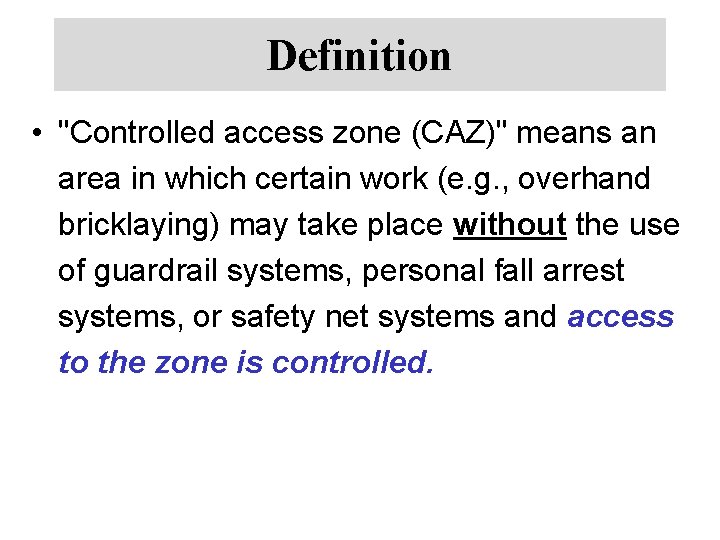 Definition • "Controlled access zone (CAZ)" means an area in which certain work (e.