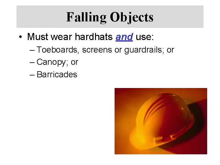 Falling Objects • Must wear hardhats and use: – Toeboards, screens or guardrails; or