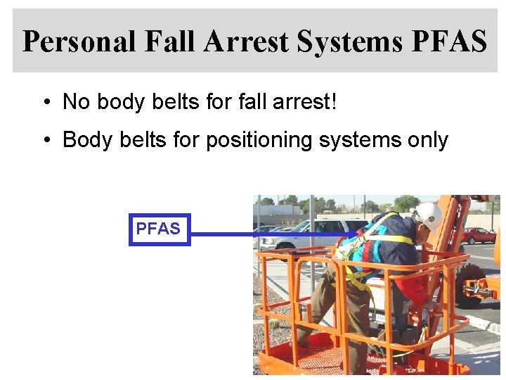 Personal Fall Arrest Systems PFAS • No body belts for fall arrest! • Body