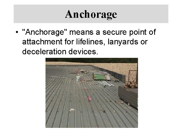 Anchorage • "Anchorage" means a secure point of attachment for lifelines, lanyards or deceleration