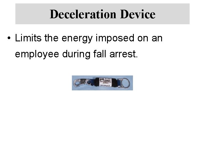 Deceleration Device • Limits the energy imposed on an employee during fall arrest. 