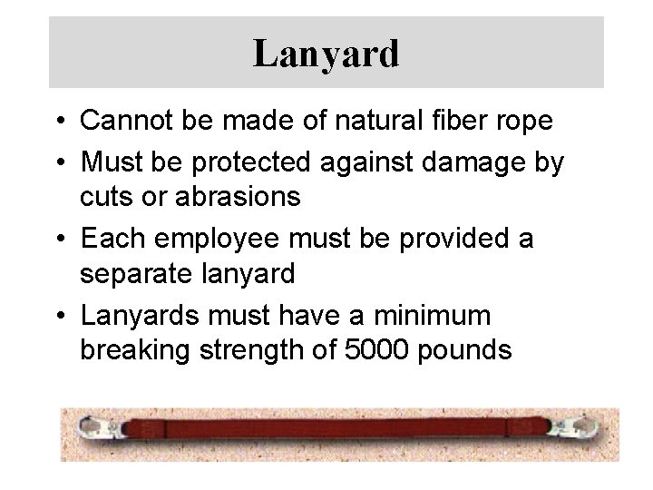 Lanyard • Cannot be made of natural fiber rope • Must be protected against