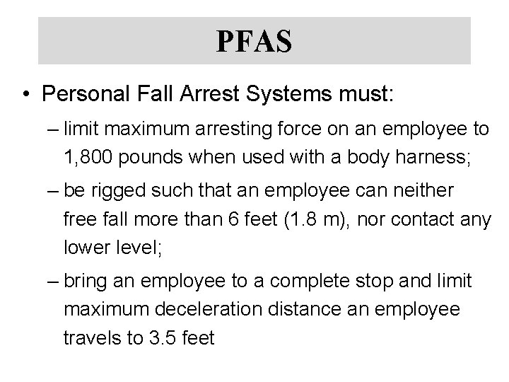 PFAS • Personal Fall Arrest Systems must: – limit maximum arresting force on an