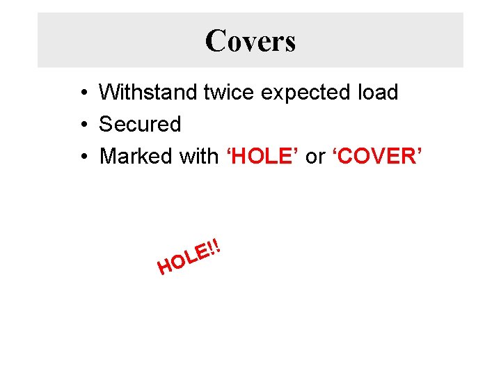 Covers • Withstand twice expected load • Secured • Marked with ‘HOLE’ or ‘COVER’