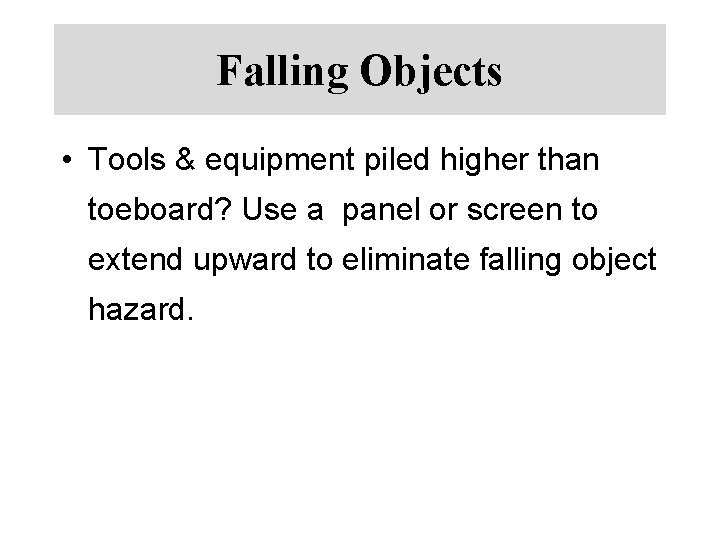 Falling Objects • Tools & equipment piled higher than toeboard? Use a panel or