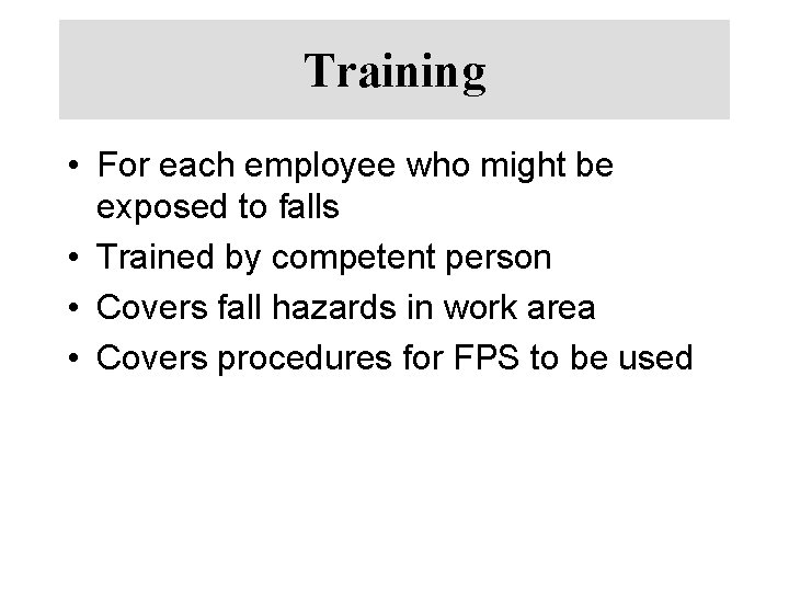 Training • For each employee who might be exposed to falls • Trained by