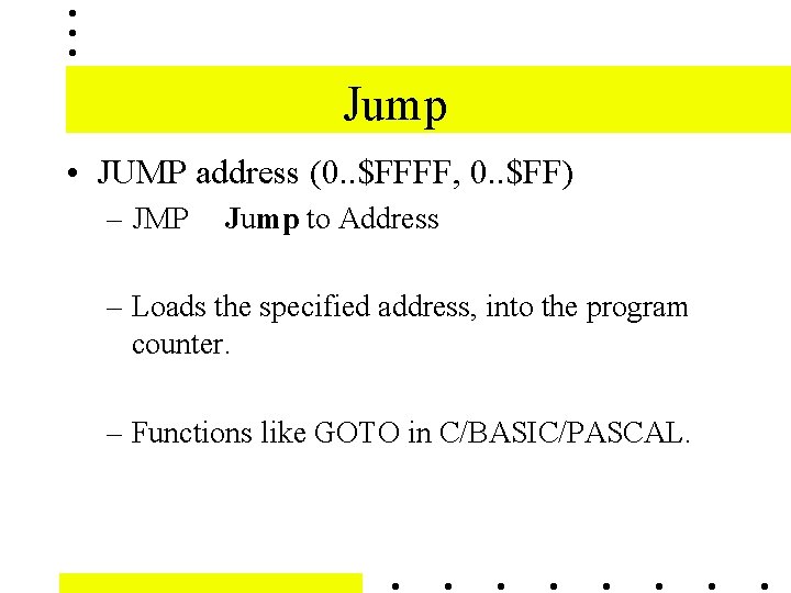 Jump • JUMP address (0. . $FFFF, 0. . $FF) – JMP Jump to