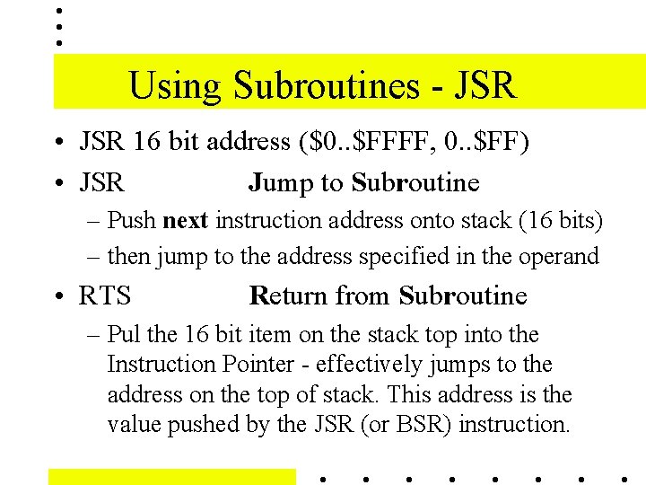 Using Subroutines - JSR • JSR 16 bit address ($0. . $FFFF, 0. .