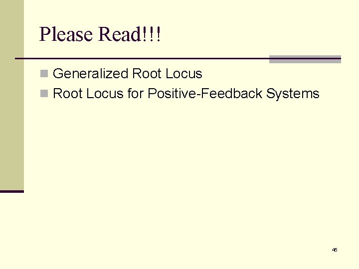 Please Read!!! n Generalized Root Locus n Root Locus for Positive-Feedback Systems 45 Please Read!!! n Generalized Root Locus n Root Locus for Positive-Feedback Systems 45
