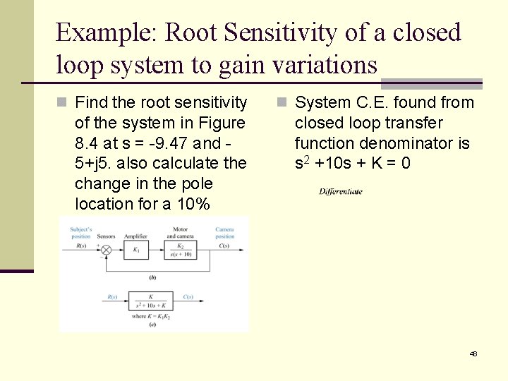 Example: Root Sensitivity of a closed loop system to gain variations n Find the Example: Root Sensitivity of a closed loop system to gain variations n Find the