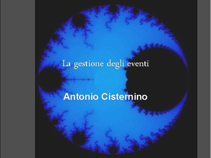 La gestione degli eventi Antonio Cisternino 