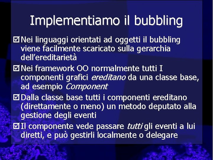 Implementiamo il bubbling þ Nei linguaggi orientati ad oggetti il bubbling viene facilmente scaricato