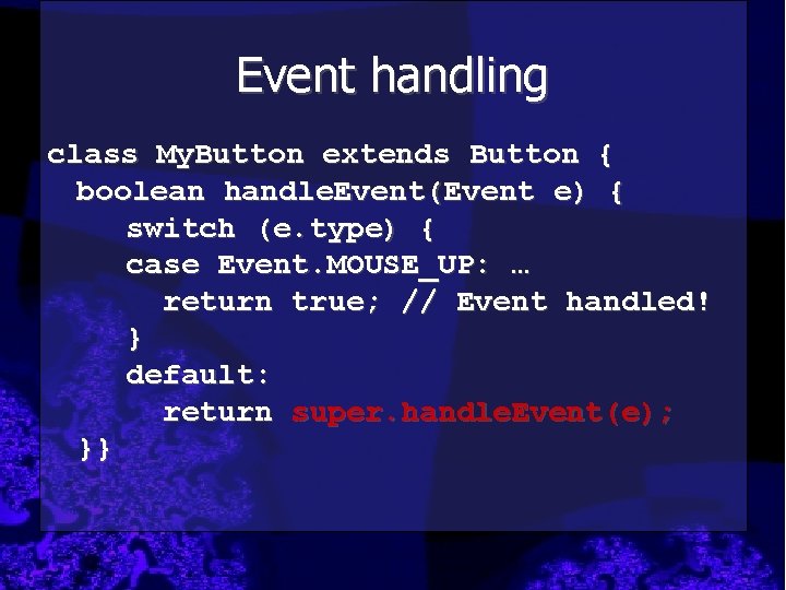 Event handling class My. Button extends Button { boolean handle. Event(Event e) { switch