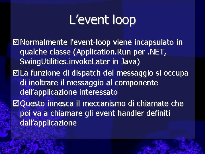 L’event loop þ Normalmente l’event-loop viene incapsulato in qualche classe (Application. Run per. NET,