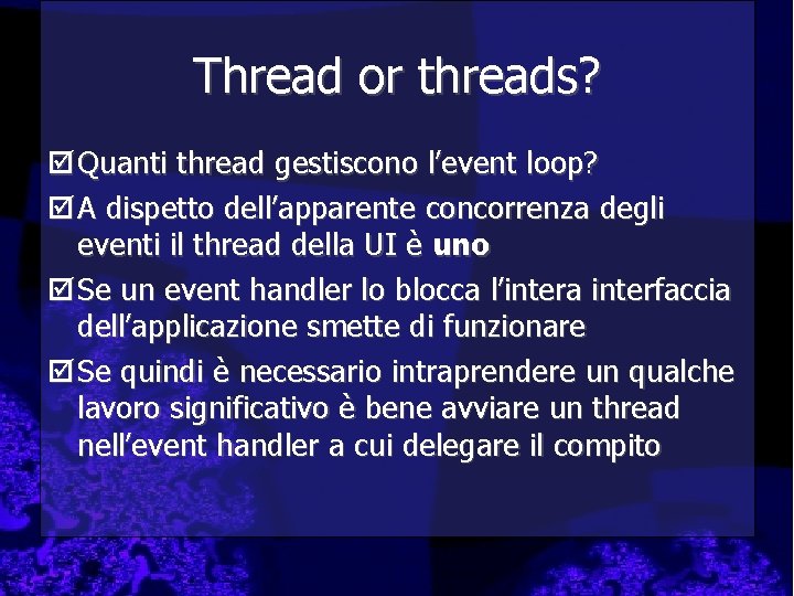 Thread or threads? þ Quanti thread gestiscono l’event loop? þ A dispetto dell’apparente concorrenza