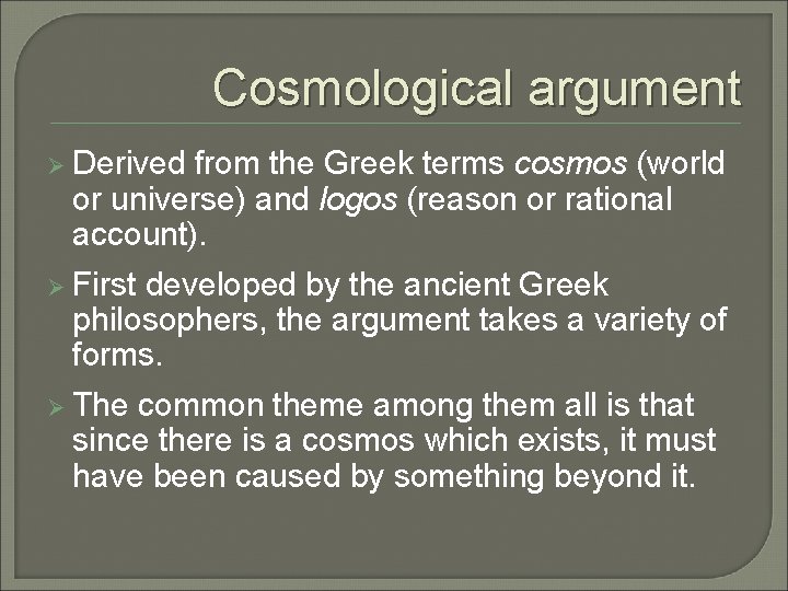 Cosmological argument Ø Derived from the Greek terms cosmos (world or universe) and logos