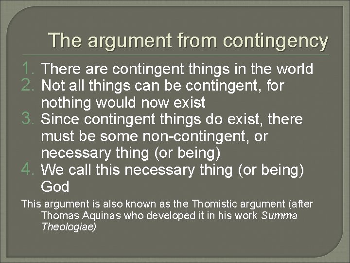 The argument from contingency 1. There are contingent things in the world 2. Not