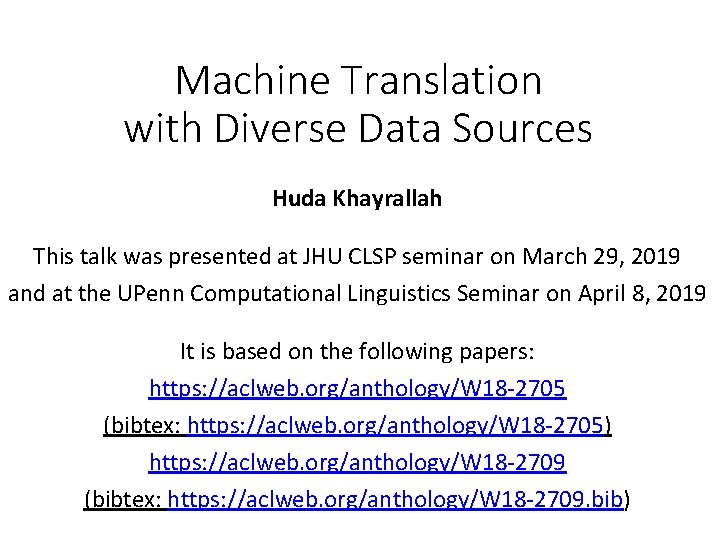 Machine Translation with Diverse Data Sources Huda Khayrallah This talk was presented at JHU