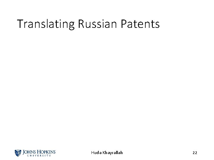 Translating Russian Patents Huda Khayrallah 22 