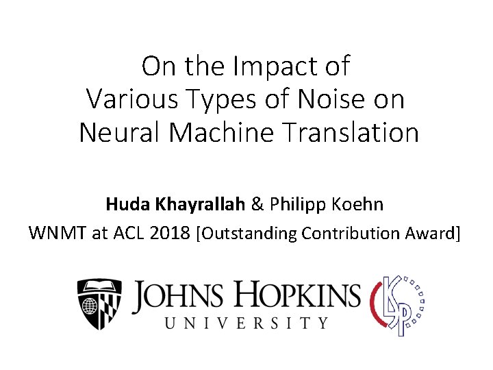 On the Impact of Various Types of Noise on Neural Machine Translation Huda Khayrallah