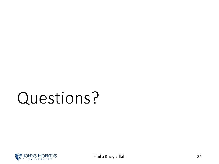 Questions? Huda Khayrallah 85 