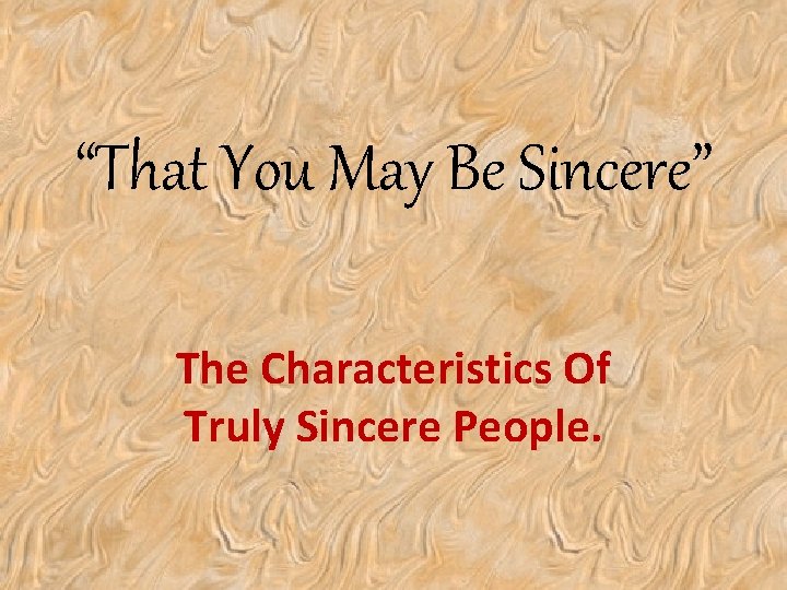 “That You May Be Sincere” The Characteristics Of Truly Sincere People. 