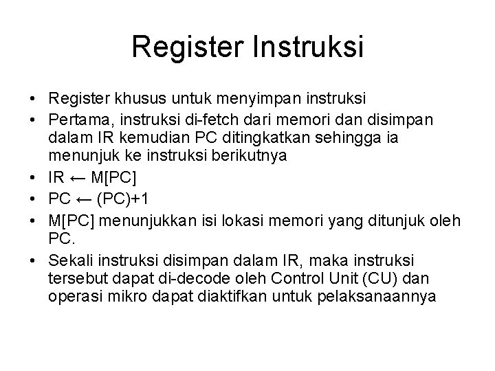 Register Instruksi • Register khusus untuk menyimpan instruksi • Pertama, instruksi di-fetch dari memori