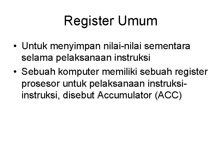 Register Umum • Untuk menyimpan nilai-nilai sementara selama pelaksanaan instruksi • Sebuah komputer memiliki